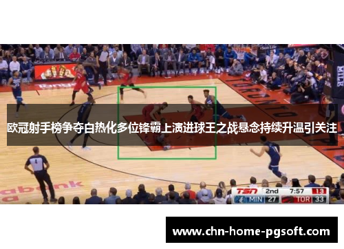 欧冠射手榜争夺白热化多位锋霸上演进球王之战悬念持续升温引关注