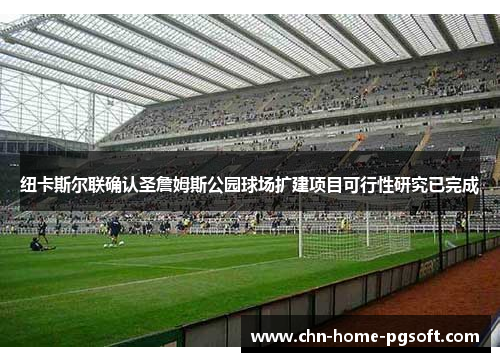 纽卡斯尔联确认圣詹姆斯公园球场扩建项目可行性研究已完成